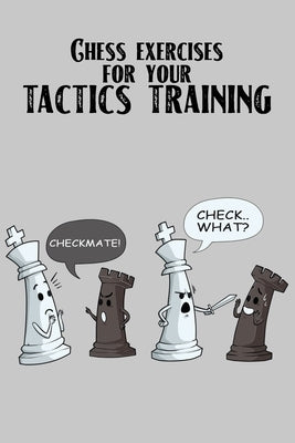 Chess exercises for your tactics training: 6x9 book for your chess training with answers, suitable for beginners and for advanced chess players, 118 c Paperback Independently Published