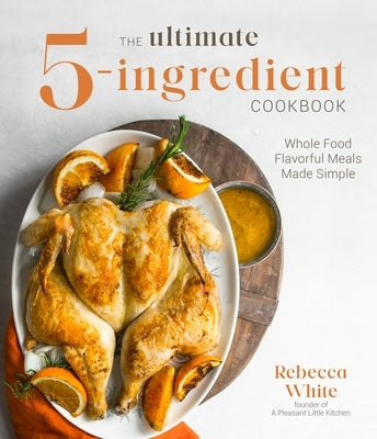 The Ultimate 5-Ingredient Cookbook: Whole Food Flavorful Meals Made Simple Page Street Publishing