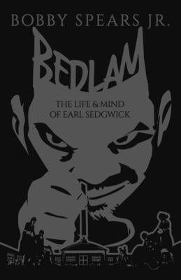 Bedlam: The Life & Mind of Earl Sedgwick by Spears, Bobby