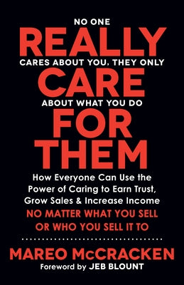 Really Care for Them: How Everyone Can Use the Power of Caring to Earn Trust, Grow Sales, and Increase Income. No Matter What You Sell or Wh Morgan James Publishing