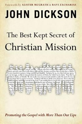 The Best Kept Secret of Christian Mission: Promoting the Gospel with More Than Our Lips by Dickson, John