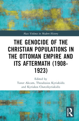 The Genocide of the Christian Populations in the Ottoman Empire and Its Aftermath (1908-1923) by Akçam, Taner