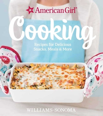 American Girl Cooking: Recipes for Delicious Snacks, Meals & More by Williams-Sonoma
