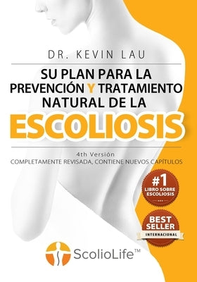 Su plan para la prevención y tratamiento natural de la escoliosis (4th Versión): El novedoso programa y libro para una fuerte y recta columna vertebra by Lau, Kevin