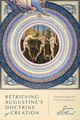 Retrieving Augustine's Doctrine of Creation: Ancient Wisdom for Current Controversy Paperback IVP Academic
