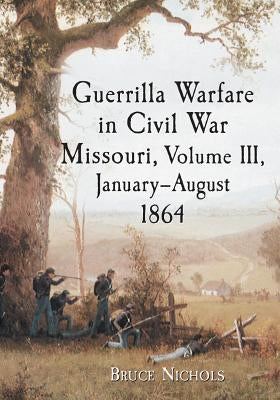 Guerrilla Warfare in Civil War Missouri, Volume III, January-August 1864 Paperback McFarland and Company, Inc.