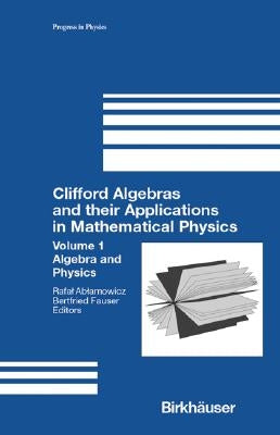 Clifford Algebras and Their Applications in Mathematical Physics: Volume 1: Algebra and Physics by Ablamowicz, R.