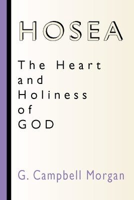 Hosea: The Heart and Holiness of God by Morgan, G. Campbell