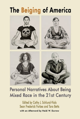 The Beiging of America: Personal Narratives about Being Mixed Race in the 21st Century by Schlund-Vials, Cathy J.