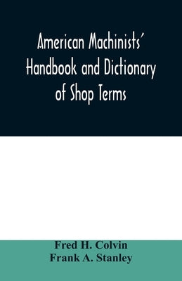 American machinists' handbook and dictionary of shop terms: a reference book of machine shop and drawing room data, methods and definitions Paperback Alpha Edition