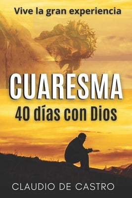 Cuaresma: Vive la Gran Experiencia. 40 días con Dios by De Castro, Claudio