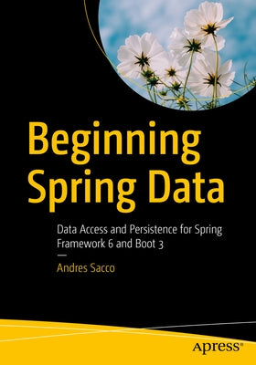 Beginning Spring Data: Data Access and Persistence for Spring Framework 6 and Boot 3 by Sacco, Andres