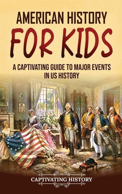 American History for Kids: A Captivating Guide to Major Events in US History by History, Captivating