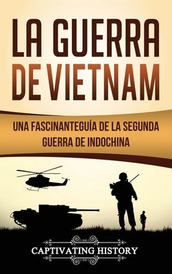 La Guerra de Vietnam: Una fascinante guía de la Segunda Guerra de Indochina by History, Captivating