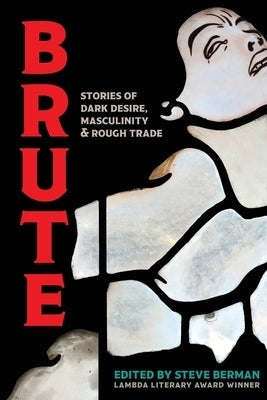 Brute: Stories of Dark Desire, Masculinity, & Rough Trade by Steve, Berman
