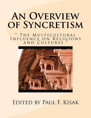 An Overview of Syncretism: " The Multicultural Influence on Religion & Culture " Paperback Createspace Independent Publishing Platform