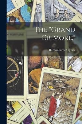 The "grand Grimore;" by Clymer, R. Swinburne (Reuben Swinburn