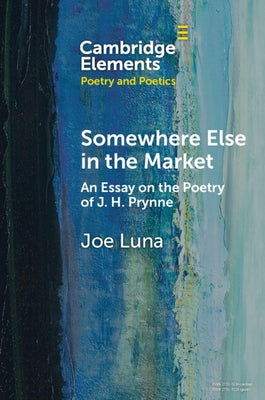 Somewhere Else in the Market: An Essay on the Poetry of J. H. Prynne by Luna, Joe