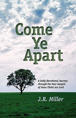 Come Ye Apart: Meditations on the Four Gospels by Miller, Jame R.