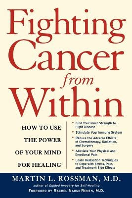 Fighting Cancer from Within: How to Use the Power of Your Mind for Healing by Rossman, Martin