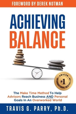 Achieving Balance: The Make Time Method to Help Advisors Achieve Business and Personal Goals In An Overworked World. Paperback Independently Published