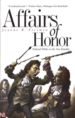 Affairs of Honor: National Politics in the New Republic Paperback Yale University Press