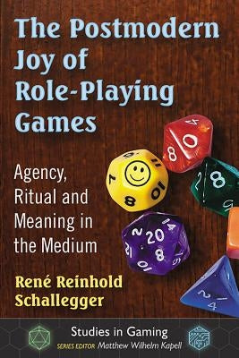 Postmodern Joy of Role-Playing Games: Agency, Ritual and Meaning in the Medium by Schallegger, René Reinhold