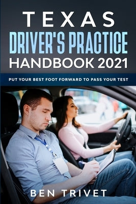 Texas Driver's Practice Handbook 2021 Put Your Best Foot Forward To Pass Your Test by Trivet, Ben