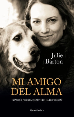 Mi Amigo del Alma/ Dog Medicine: Cómo Mi Perro Me Salvó de la Depresión/ How My Dog Saved Me from Myself by Barton, Julie