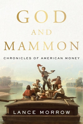 God and Mammon: Chronicles of American Money by Morrow, Lance