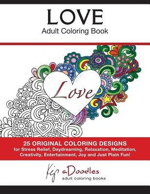 Love - Volume 1 - Adult Coloring Book: Creative Stress Relieving Patterns Coloring Book by Adoodles, Kip