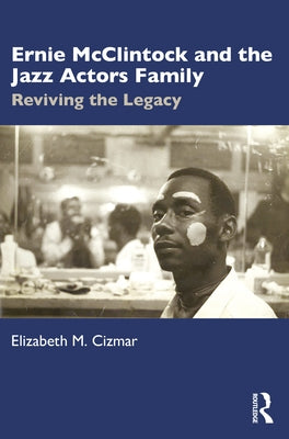 Ernie McClintock and the Jazz Actors Family: Reviving the Legacy by Cizmar, Elizabeth M.