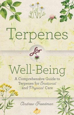 Terpenes for Well-Being: A Comprehensive Guide to Botanical Aromas for Emotional and Physical Self-Care (Natural Herbal Remedies Aromatherapy G by Freedman, Andrew