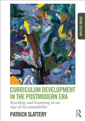 Curriculum Development in the Postmodern Era: Teaching and Learning in an Age of Accountability by Slattery, Patrick