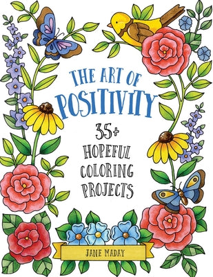 The Art of Positivity: 35+ Hopeful Coloring Projects by Maday, Jane