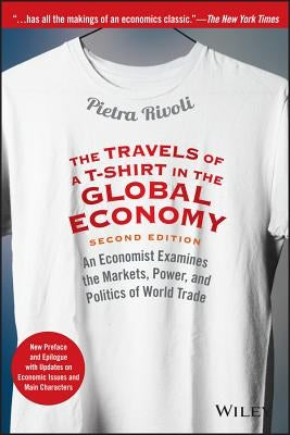 The Travels of a T-Shirt in the Global Economy: An Economist Examines the Markets, Power, and Politics of World Trade. New Preface and Epilogue with U Wiley