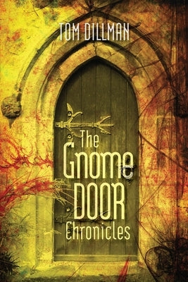 The Gnome Door Chronicles by Dillman, Tom