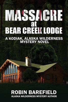 Massacre at Bear Creek Lodge: A Kodiak, Alaska Wilderness Mystery Novel Publication Consultants