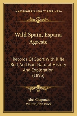 Wild Spain, Espana Agreste: Records Of Sport With Rifle, Rod, And Gun, Natural History And Exploration (1893) Paperback Kessinger Publishing