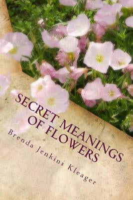 Secret Meanings of Flowers: Including Trees, Shrubs, Vines and Herbs Paperback Treasured Secrets