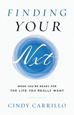 Finding Your Nxt: When You're Ready for the Life You Really Want by Carrillo, Cindy