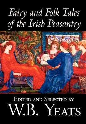 Fairy and Folk Tales of the Irish Peasantry by W.B.Yeats, Social Science, Folklore & Mythology by Yeats, W. B.