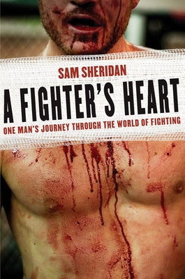 A Fighter's Heart: One Man's Journey Through the World of Fighting by Sheridan, Sam