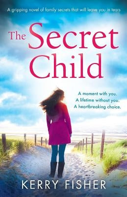 The Secret Child: A gripping novel of family secrets that will leave you in tears by Fisher, Kerry