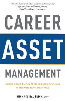 Career Asset Management: Getting Ahead, Staying Ahead and Using Your Head to Maximize Your Career Value by Haubrich, Michael