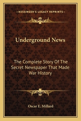 Underground News: The Complete Story Of The Secret Newspaper That Made War History Paperback Kessinger Publishing