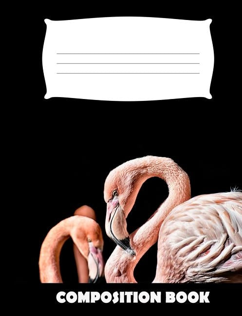 Composition Book: Flamingo Composition Notebook Wide Ruled Paperback Independently Published