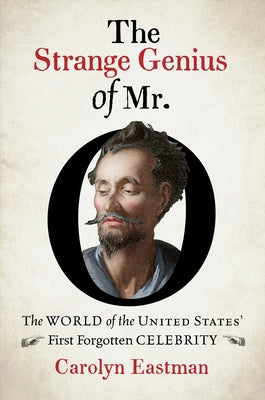 The Strange Genius of Mr. O: The World of the United States' First Forgotten Celebrity by Eastman, Carolyn