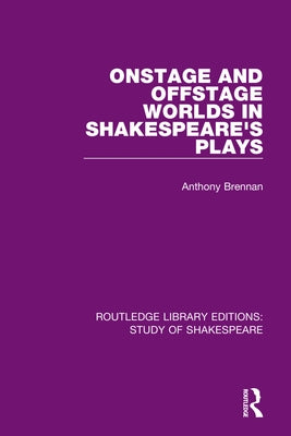 Onstage and Offstage Worlds in Shakespeare's Plays by Brennan, Anthony