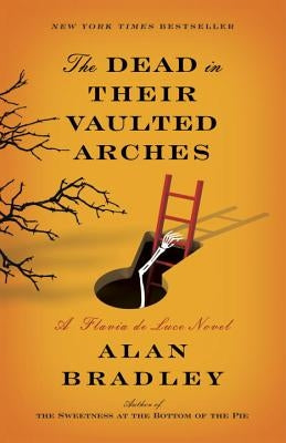 The Dead in Their Vaulted Arches: A Flavia de Luce Novel by Bradley, Alan